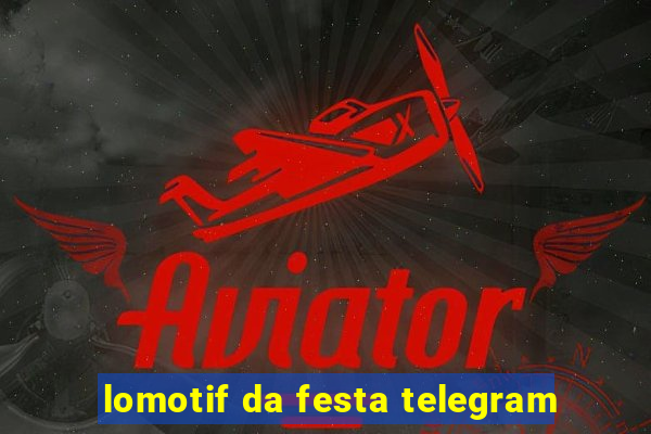 lomotif da festa telegram